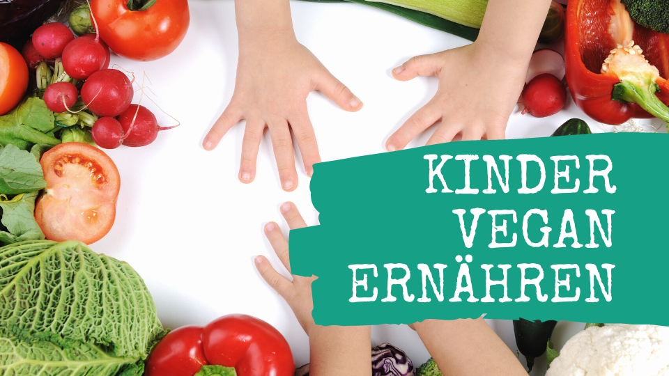 Kinder vegan ernähren: Die wichtigsten Basics für Einsteiger
